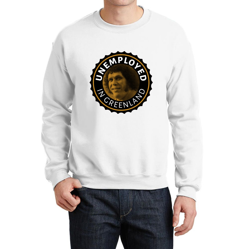 Unemployed In Greenland Crewneck Sweatshirt | Artistshot