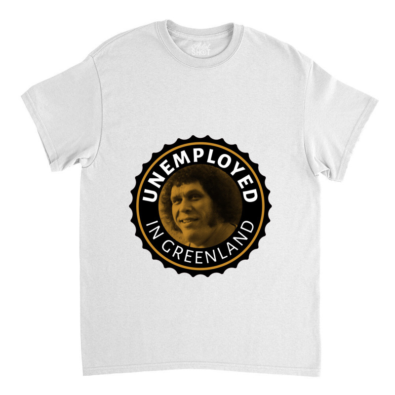 Unemployed In Greenland Classic T-shirt | Artistshot