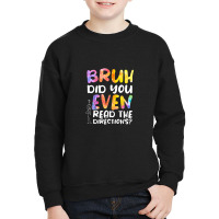 Bruh Did You Even Read The Directions Youth Sweatshirt | Artistshot