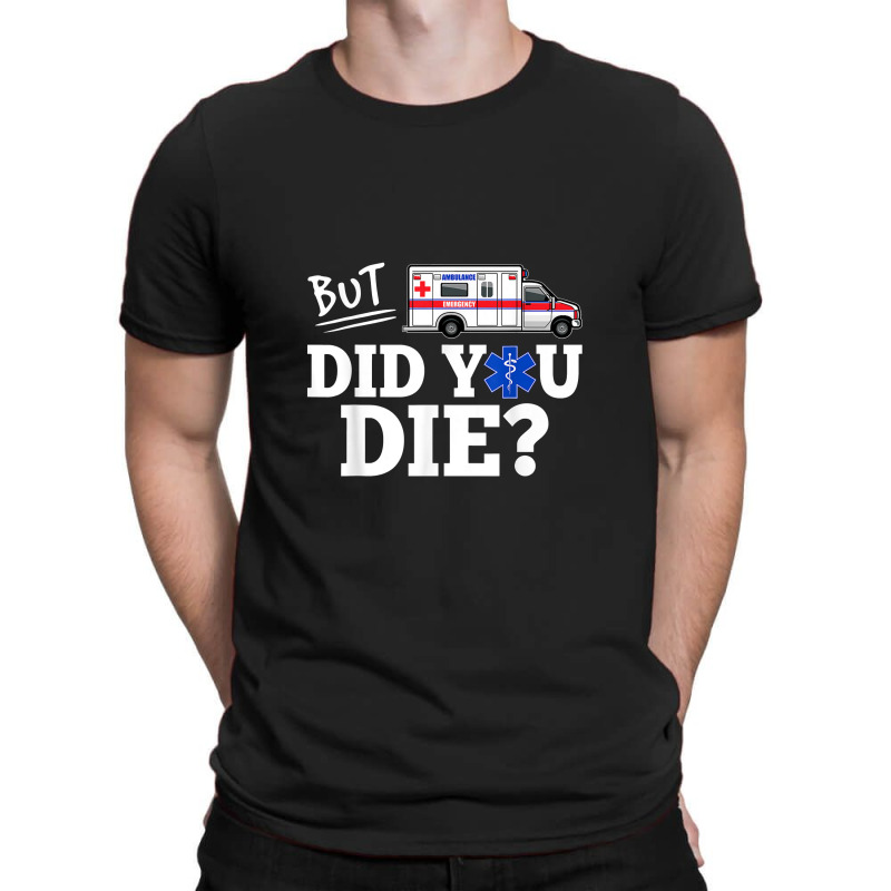 But Did You Die Funny Emt Amr Emergency Paramedic T-shirt | Artistshot