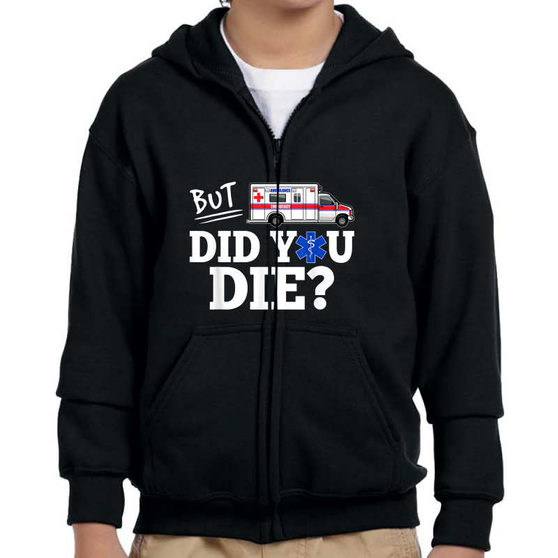 But Did You Die Funny Emt Amr Emergency Paramedic Youth Zipper Hoodie | Artistshot