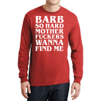 Barb So Hard Mother Fuckers Wanna Find Me Long Sleeve Shirts | Artistshot