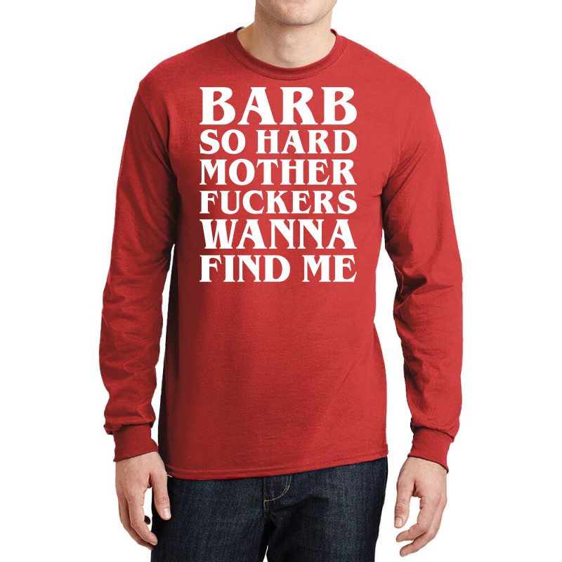 Barb So Hard Mother Fuckers Wanna Find Me Long Sleeve Shirts by Gringo | Artistshot