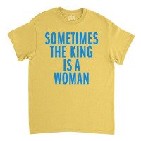 Sometimes The King Is Woman Classic T-shirt | Artistshot