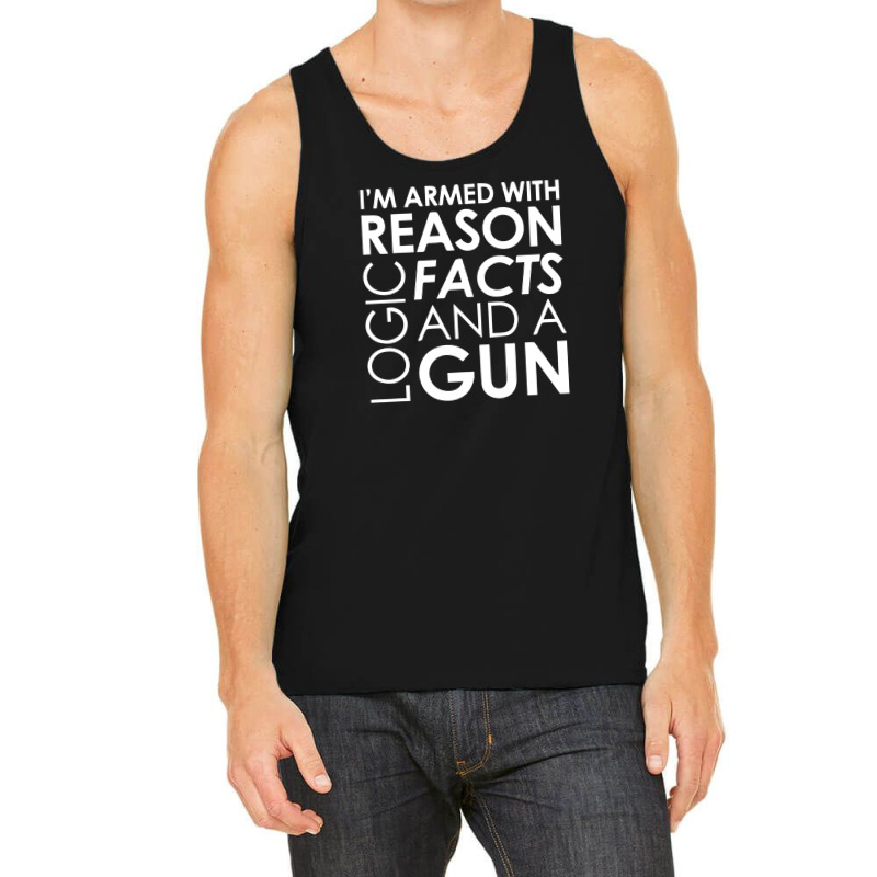 I'm Armed With Reason Logic Facts And A Cop Tank Top | Artistshot