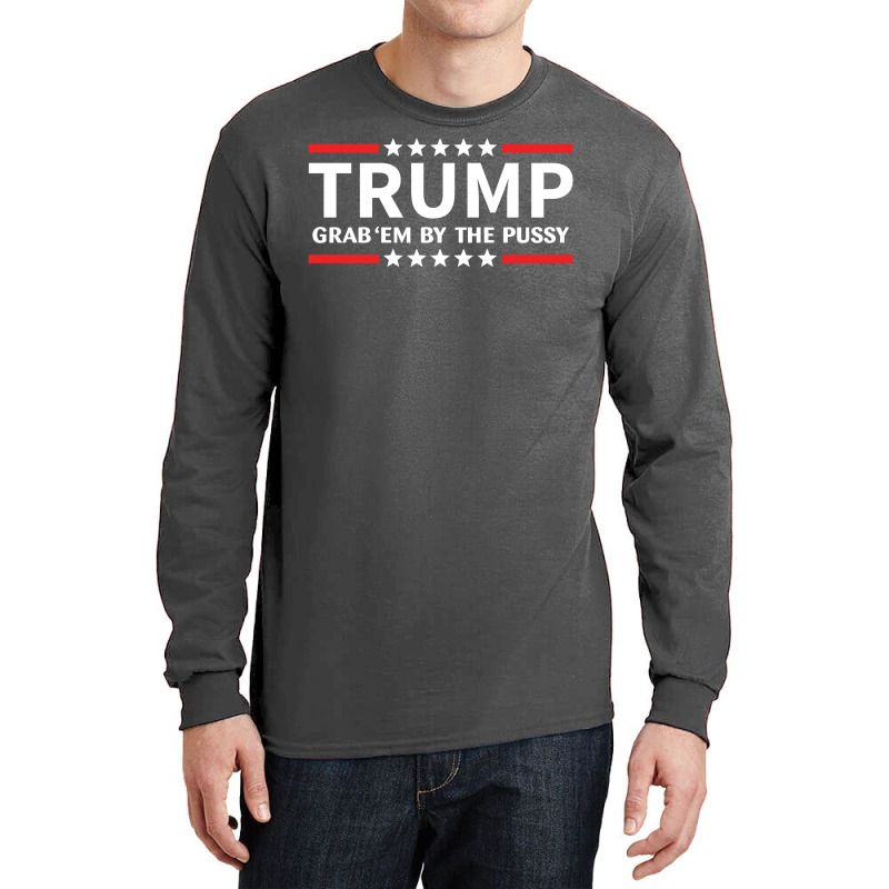 Trump - Grab Em By The Pussy Long Sleeve Shirts by tshiart | Artistshot