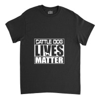 Cattle Dog Lives Matter Australian Blue Heeler Classic T-shirt | Artistshot