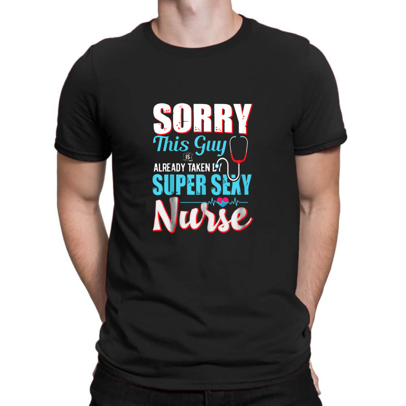 Sorry This Guy Already Taken By Super Sexy Nurse T-shirt | Artistshot