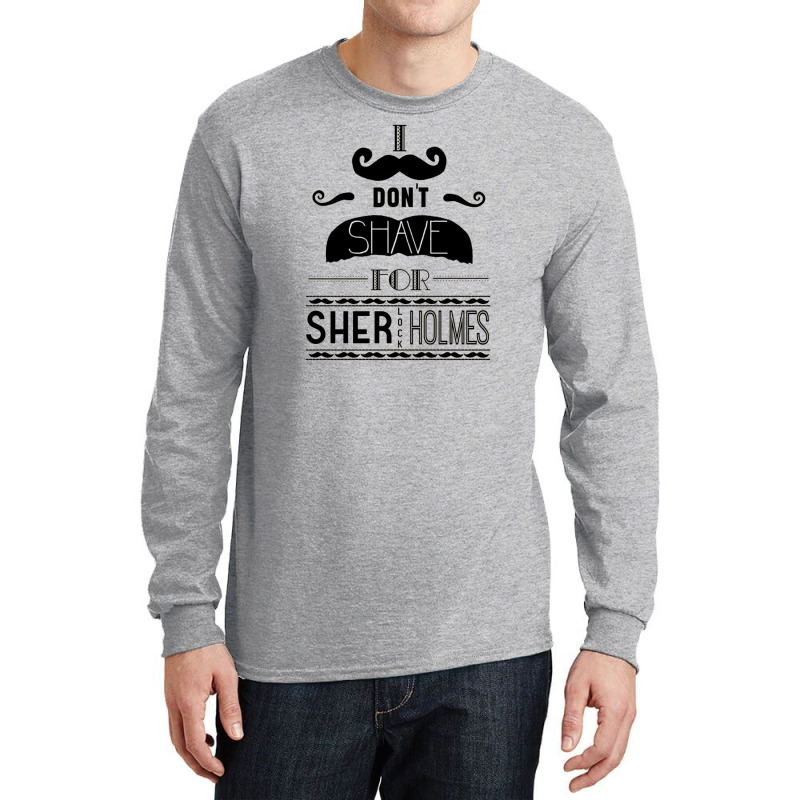 I Don't Shave For Sherlock Holmes Long Sleeve Shirts by wedoksaro | Artistshot