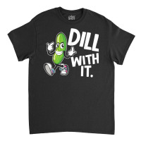 Dill With It Funny Pickle Clothing Vegetarian Pickle Lover T Shirt Classic T-shirt | Artistshot