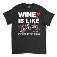 Wine Is Like Duct Tape It Fix Everything Classic T-shirt | Artistshot