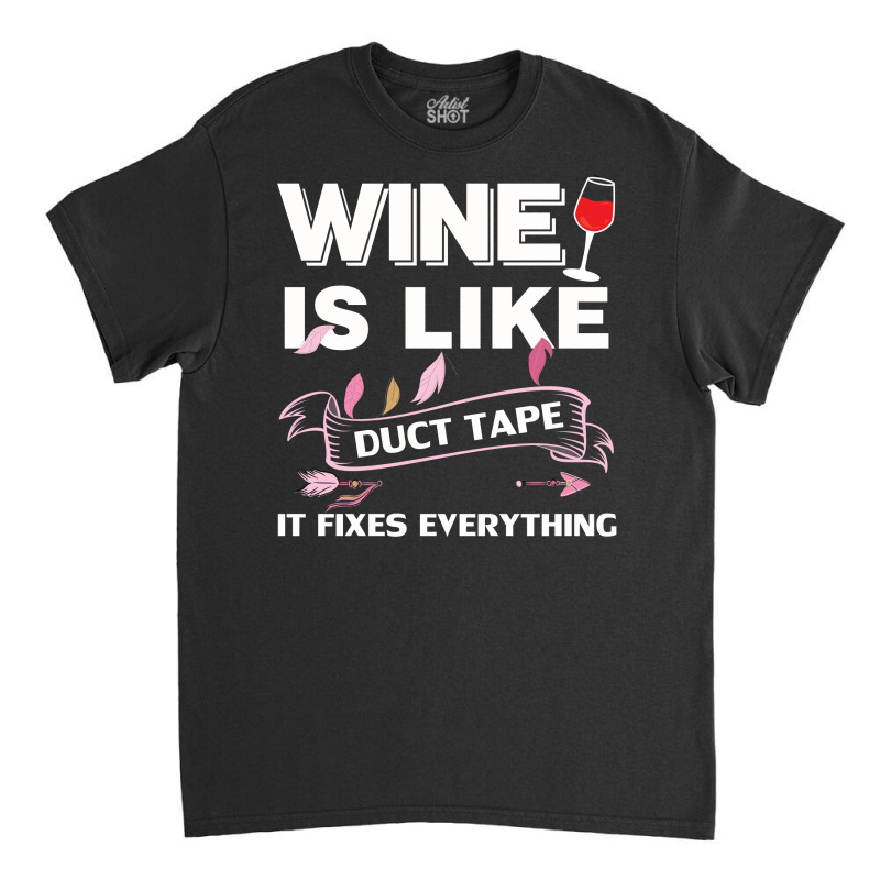 Wine Is Like Duct Tape It Fix Everything Classic T-shirt by cogentprint | Artistshot