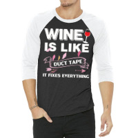 Wine Is Like Duct Tape It Fix Everything 3/4 Sleeve Shirt | Artistshot