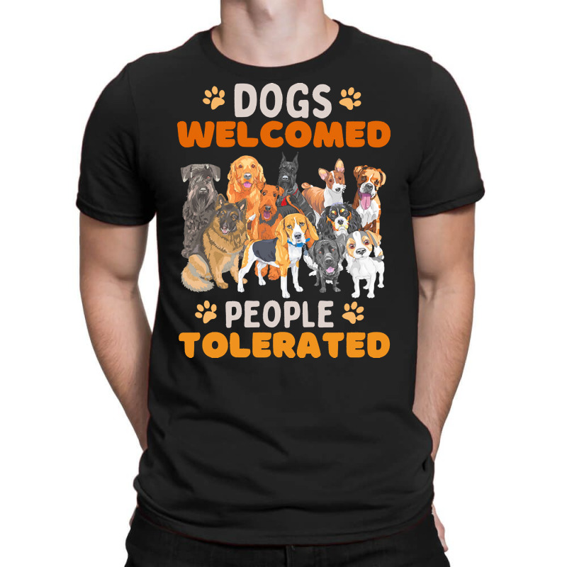 Dogs Welcomed People Tolerated T  Shirt Dogs Welcomed People Tolerated T-shirt | Artistshot