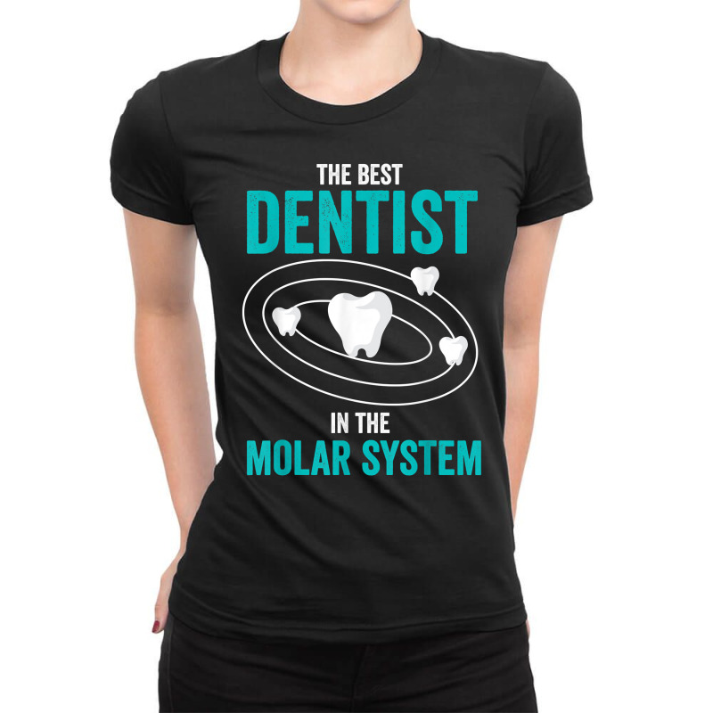 Best Dentist In The Molar System Dental Hygienist Dentist T Shirt Ladies Fitted T-Shirt by MoczoTenleigh | Artistshot