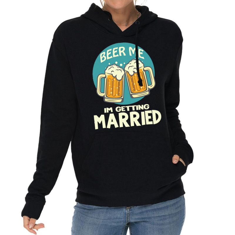 Beer Me Im Getting Married T  Shirtbeer Me I'm Getting Married  Funny Lightweight Hoodie | Artistshot