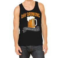 Day Drinking Made Me Do It T  Shirt Day Drinking Made Me Do It Funny I Tank Top | Artistshot