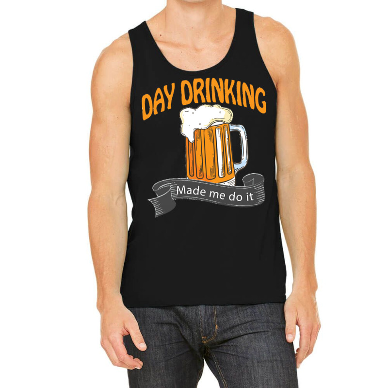 Day Drinking Made Me Do It T  Shirt Day Drinking Made Me Do It Funny I Tank Top | Artistshot