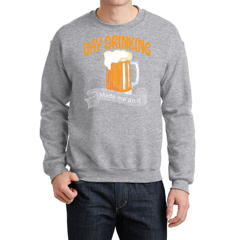 Day Drinking Made Me Do It T  Shirt Day Drinking Made Me Do It Funny I Crewneck Sweatshirt | Artistshot