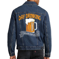 Day Drinking Made Me Do It T  Shirt Day Drinking Made Me Do It Funny I Men Denim Jacket | Artistshot