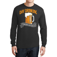 Day Drinking Made Me Do It T  Shirt Day Drinking Made Me Do It Funny I Long Sleeve Shirts | Artistshot