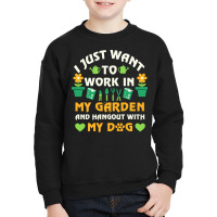 I Just Want To Work In My Garden T  Shirt I Just Want To Work In My Ga Youth Sweatshirt | Artistshot