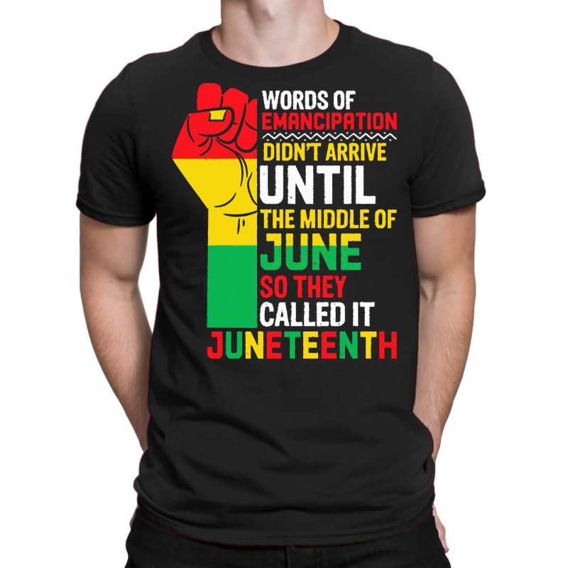 Juneteenth T  Shirt Words Of Emancipation Didn't Arrive Until The Midd T-shirt | Artistshot