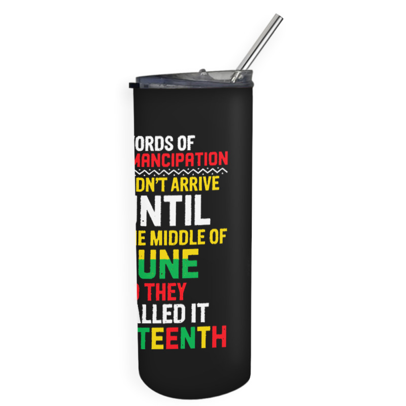 Juneteenth T  Shirt Words Of Emancipation Didn't Arrive Until The Midd Skinny Tumbler | Artistshot