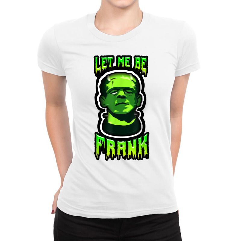 Funny Let Me Be Frank Frankenstein Halloween T Shirt Ladies Fitted T-Shirt by SchonbergerKamile | Artistshot