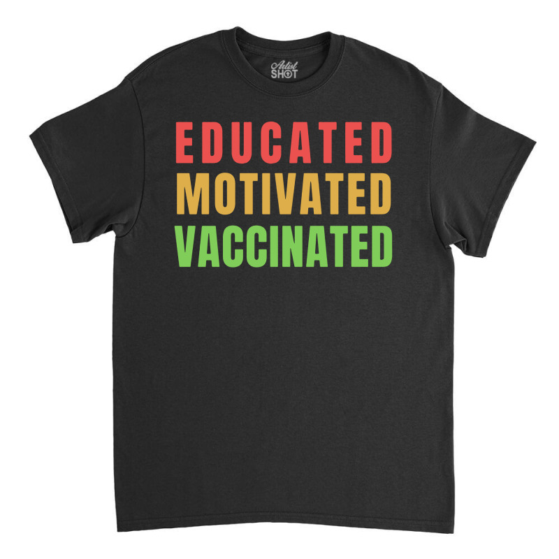 Educated Motivated Vaccinated Classic T-shirt by Hot Trends | Artistshot