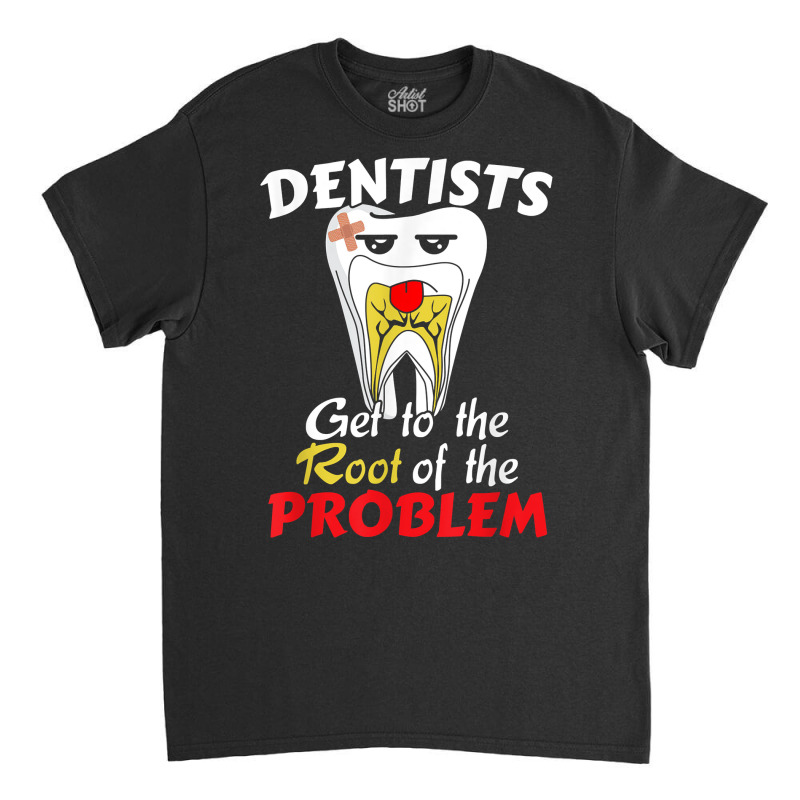 Dentist Root Canal Problem Quote   Funny Pun Humor T Shirt Classic T-shirt | Artistshot