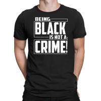 Being Black Is Not A Crime T-shirt | Artistshot