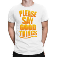 Please Say Good Things T-shirt | Artistshot