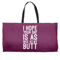 I Hope Your Day Is As Nice As My Butt Weekender Totes | Artistshot