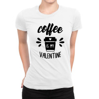 Coffee Is My Valentine Ladies Fitted T-shirt | Artistshot