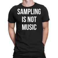 Funny Hip Hop Rap Samples   Sampling Is Not Music T Shirt T-shirt | Artistshot