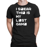 I Swear This Is My Last Game T-shirt | Artistshot