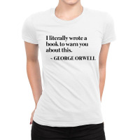 I Literally Wrote A Book To Warn You About This   George Orwell Ladies Fitted T-shirt | Artistshot