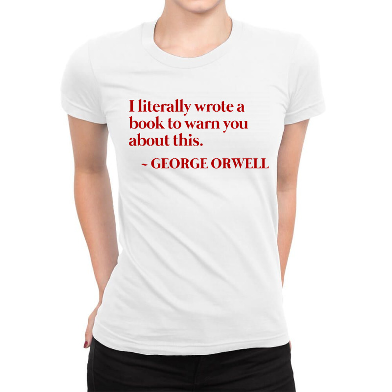 I Literally Wrote A Book To Warn You About This   George Orwell Warned Ladies Fitted T-Shirt by Star Store | Artistshot