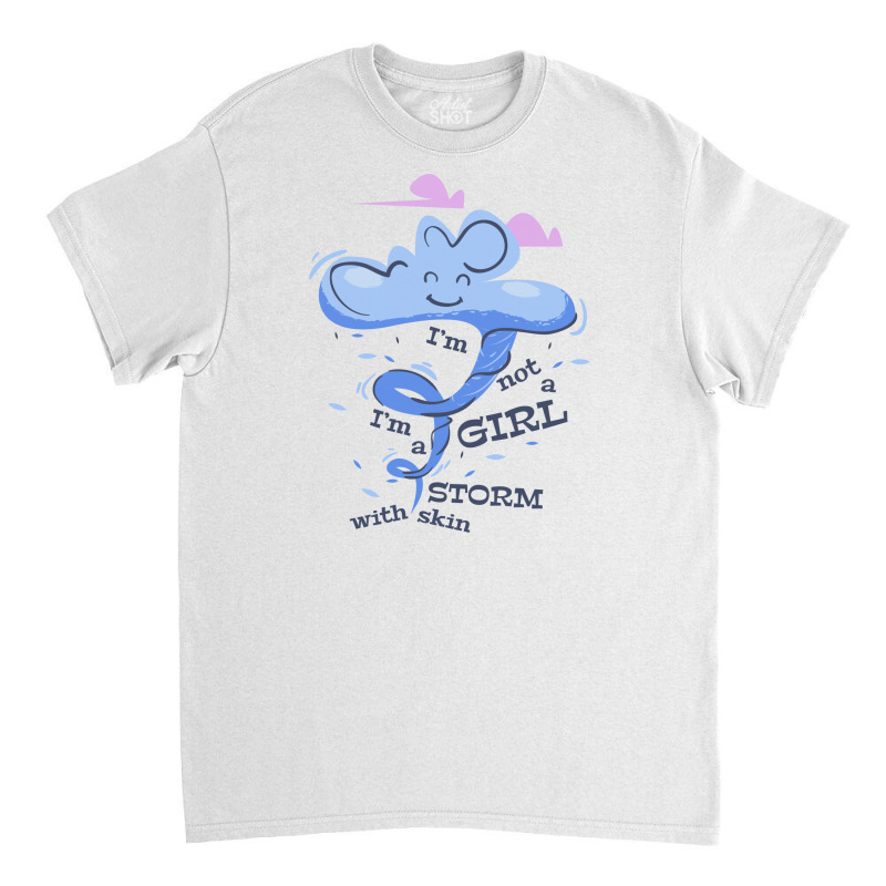 I'm Not A Girl I'm A Storm With Skin Classic T-shirt | Artistshot