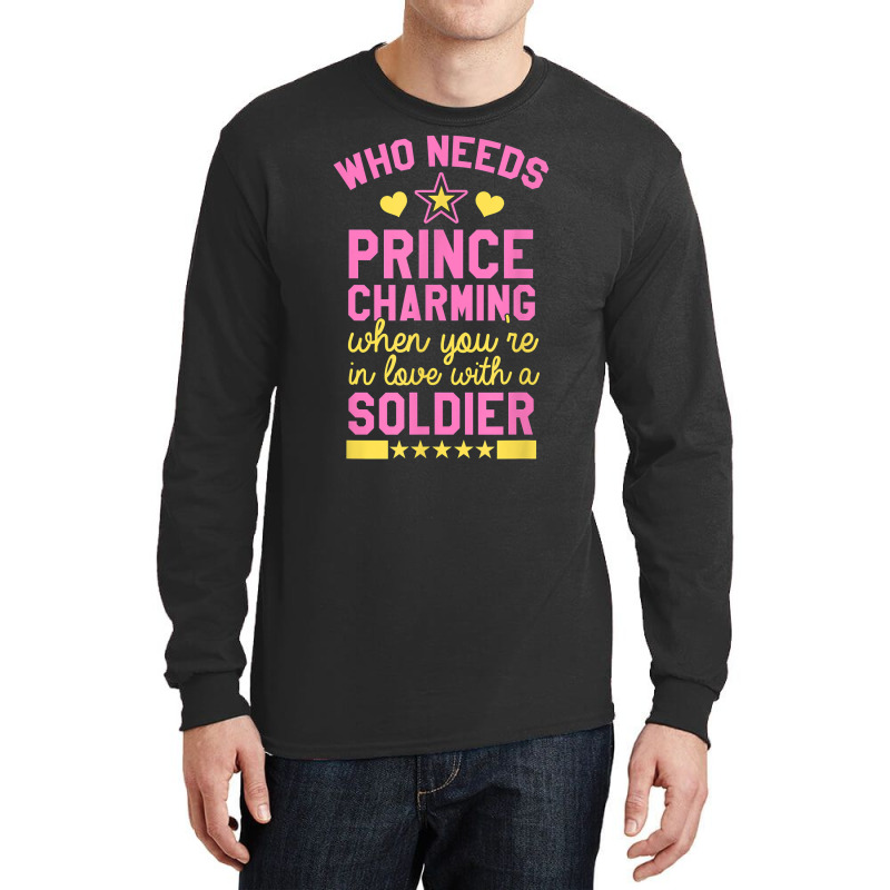 Who Needs Prince Charming When You're In Love With A Soldier Long Sleeve Shirts | Artistshot