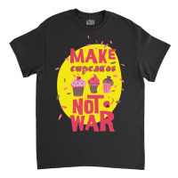 Make Cupcake Not War Classic T-shirt | Artistshot