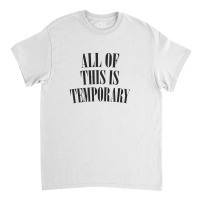 All Of This Is Temporary Classic T-shirt | Artistshot