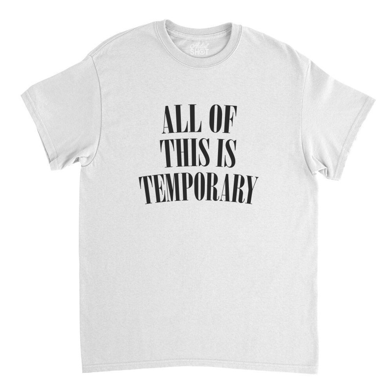 All Of This Is Temporary Classic T-shirt by methadelphi | Artistshot