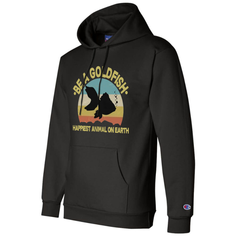 Be A Goldfish Happiest Animal On Earth Champion Hoodie | Artistshot