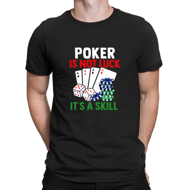 Poker Is Not Luck It Is A Skill T-shirt | Artistshot