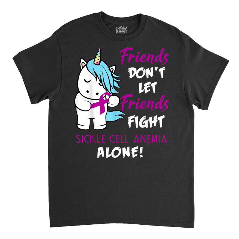 Friends Don't Let Friends Fight Sickle Cell Anemia Alone Classic T-shirt by AshleyPenez | Artistshot