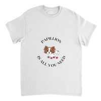 Papillion Need Classic T-shirt | Artistshot