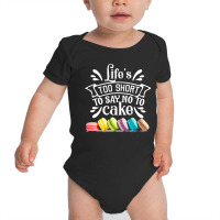 Life Is To Short To Say No To Cake Baby Bodysuit | Artistshot