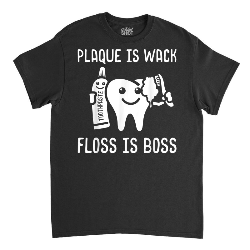 Plaque Is Wack Floss Is Boss Dental Practitioner Dentistry T Shirt Classic T-shirt | Artistshot